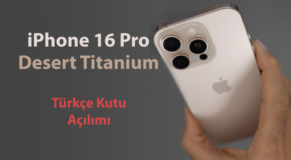 iPhone 16 Pro Desert Titanium (Çöl Titanyum) Türkçe Kutu Açılımı